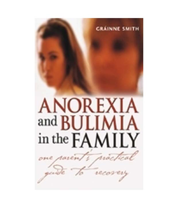 Anorexia and Bulimia in the Family: One Parent's Practical Guide to Recovery Gr?inne Smith