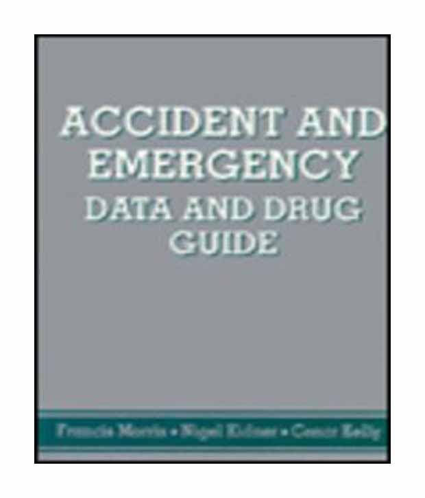 Accident and Emergency Data and Drug Guide Francis Morris, Nigel Kidner and Conor Kelly